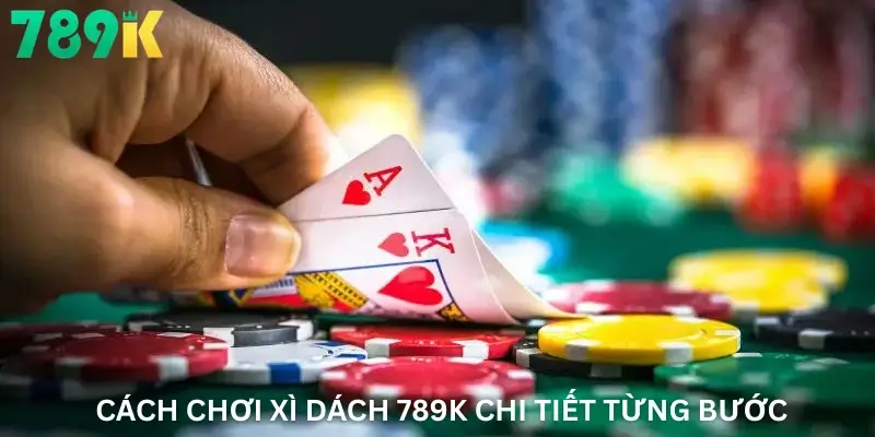 Cách chơi Xì Dách 789K chi tiết từng bước